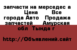 запчасти на мерседес а140  › Цена ­ 1 - Все города Авто » Продажа запчастей   . Амурская обл.,Тында г.